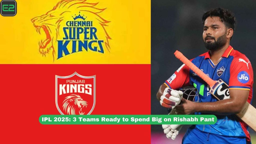 IPL 2025: 3 Teams Ready to Spend Big on Rishabh Pant